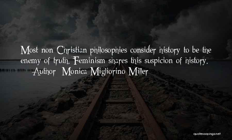 Monica Migliorino Miller Quotes: Most Non-christian Philosophies Consider History To Be The Enemy Of Truth. Feminism Shares This Suspicion Of History.