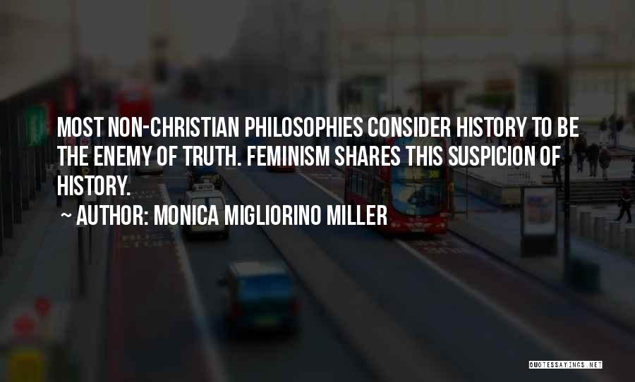 Monica Migliorino Miller Quotes: Most Non-christian Philosophies Consider History To Be The Enemy Of Truth. Feminism Shares This Suspicion Of History.
