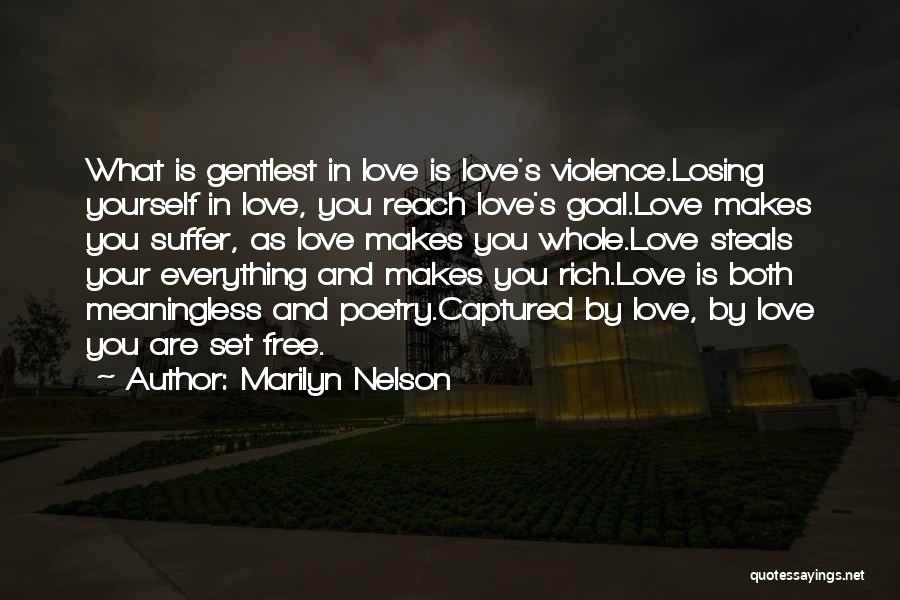 Marilyn Nelson Quotes: What Is Gentlest In Love Is Love's Violence.losing Yourself In Love, You Reach Love's Goal.love Makes You Suffer, As Love