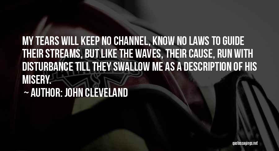 John Cleveland Quotes: My Tears Will Keep No Channel, Know No Laws To Guide Their Streams, But Like The Waves, Their Cause, Run