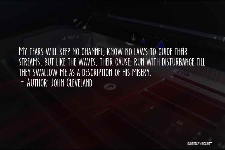 John Cleveland Quotes: My Tears Will Keep No Channel, Know No Laws To Guide Their Streams, But Like The Waves, Their Cause, Run