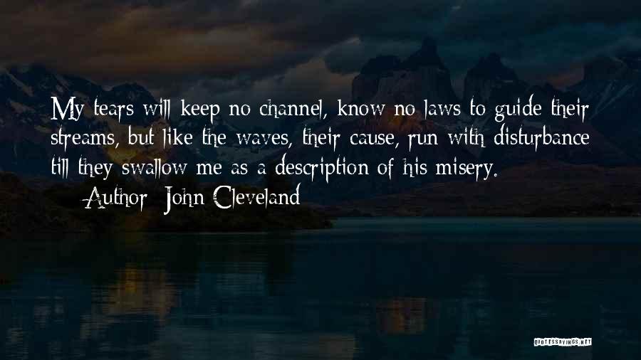 John Cleveland Quotes: My Tears Will Keep No Channel, Know No Laws To Guide Their Streams, But Like The Waves, Their Cause, Run