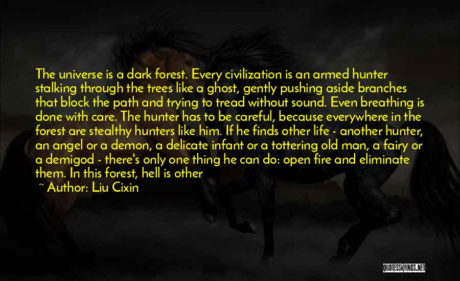 Liu Cixin Quotes: The Universe Is A Dark Forest. Every Civilization Is An Armed Hunter Stalking Through The Trees Like A Ghost, Gently