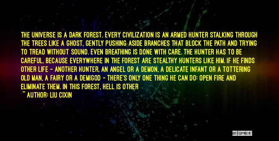 Liu Cixin Quotes: The Universe Is A Dark Forest. Every Civilization Is An Armed Hunter Stalking Through The Trees Like A Ghost, Gently