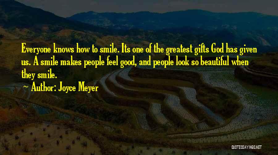 Joyce Meyer Quotes: Everyone Knows How To Smile. Its One Of The Greatest Gifts God Has Given Us. A Smile Makes People Feel