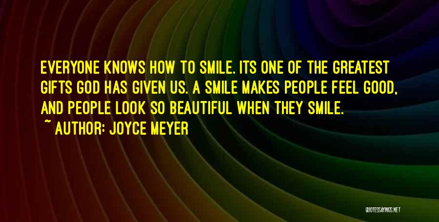 Joyce Meyer Quotes: Everyone Knows How To Smile. Its One Of The Greatest Gifts God Has Given Us. A Smile Makes People Feel