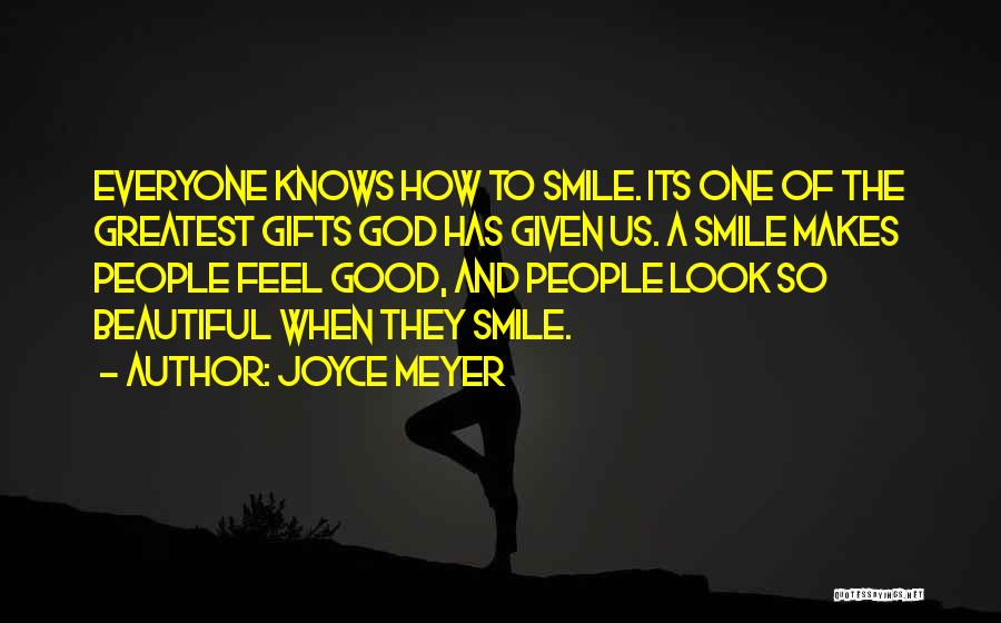 Joyce Meyer Quotes: Everyone Knows How To Smile. Its One Of The Greatest Gifts God Has Given Us. A Smile Makes People Feel