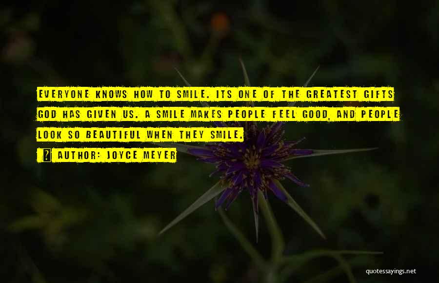 Joyce Meyer Quotes: Everyone Knows How To Smile. Its One Of The Greatest Gifts God Has Given Us. A Smile Makes People Feel