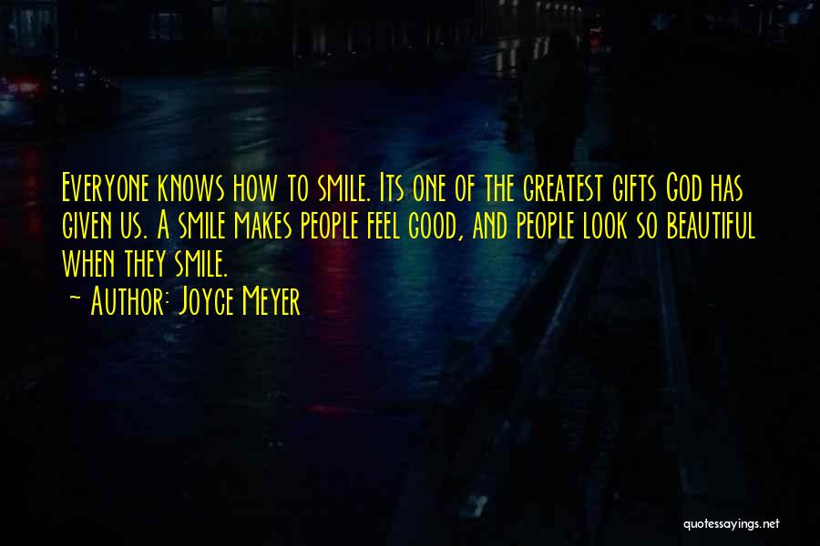 Joyce Meyer Quotes: Everyone Knows How To Smile. Its One Of The Greatest Gifts God Has Given Us. A Smile Makes People Feel