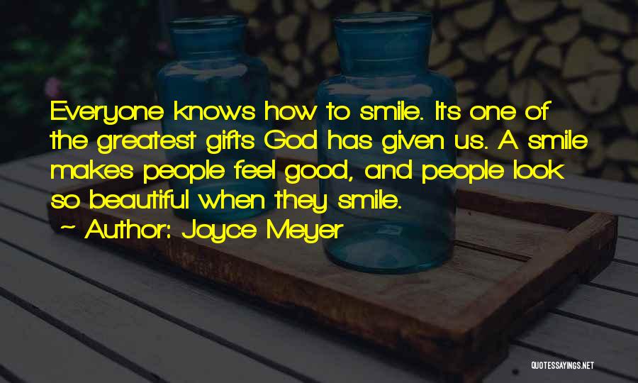 Joyce Meyer Quotes: Everyone Knows How To Smile. Its One Of The Greatest Gifts God Has Given Us. A Smile Makes People Feel