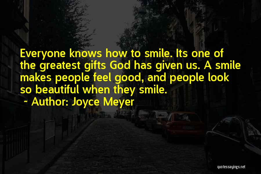 Joyce Meyer Quotes: Everyone Knows How To Smile. Its One Of The Greatest Gifts God Has Given Us. A Smile Makes People Feel