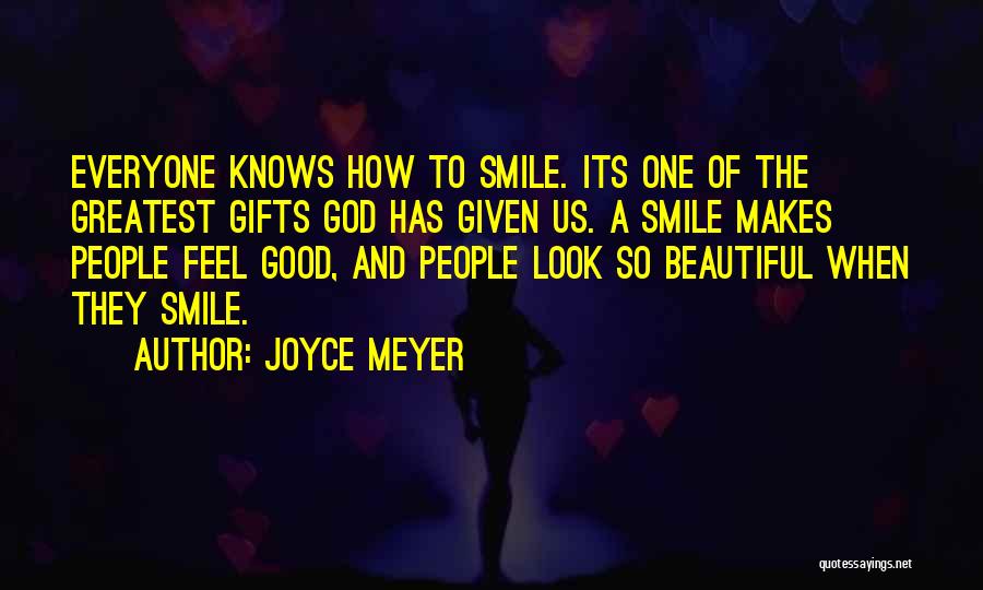 Joyce Meyer Quotes: Everyone Knows How To Smile. Its One Of The Greatest Gifts God Has Given Us. A Smile Makes People Feel