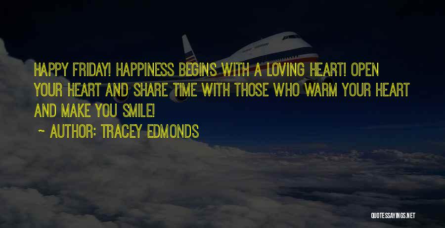 Tracey Edmonds Quotes: Happy Friday! Happiness Begins With A Loving Heart! Open Your Heart And Share Time With Those Who Warm Your Heart