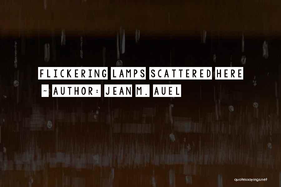 Jean M. Auel Quotes: Flickering Lamps Scattered Here