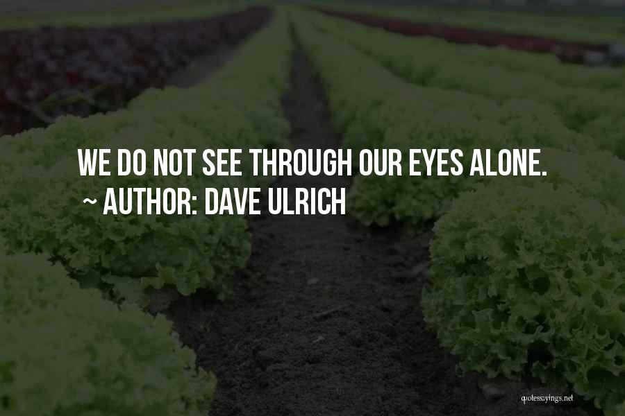 Dave Ulrich Quotes: We Do Not See Through Our Eyes Alone.