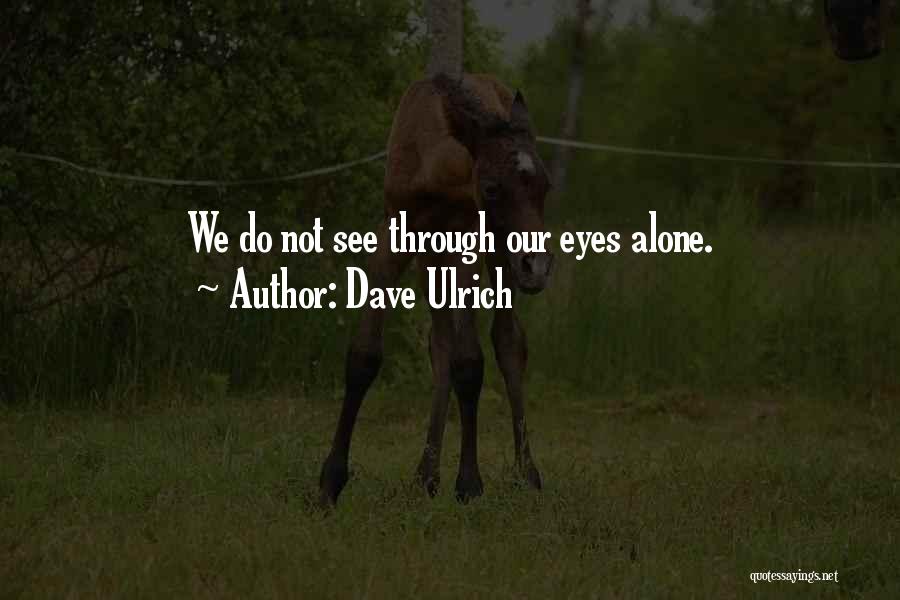 Dave Ulrich Quotes: We Do Not See Through Our Eyes Alone.