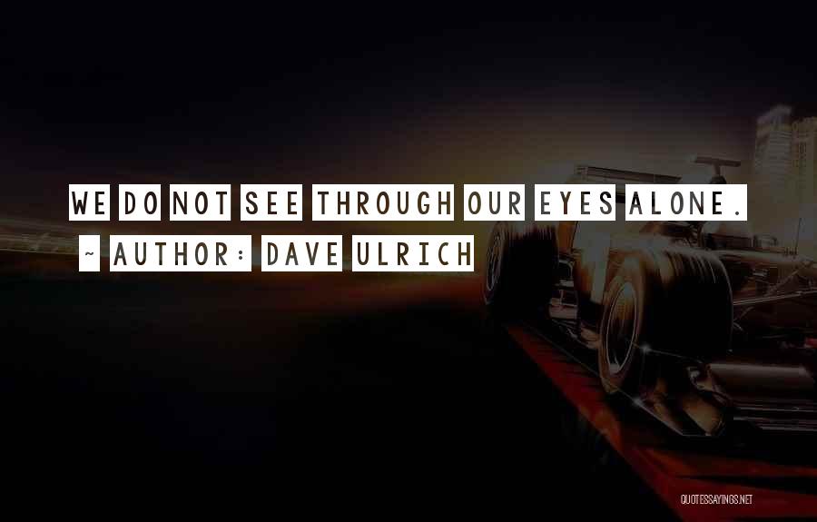 Dave Ulrich Quotes: We Do Not See Through Our Eyes Alone.