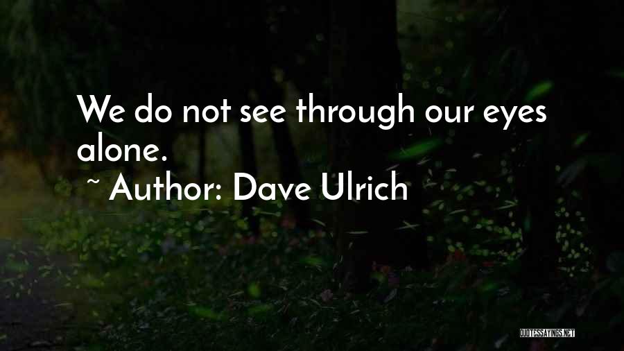 Dave Ulrich Quotes: We Do Not See Through Our Eyes Alone.