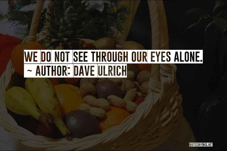 Dave Ulrich Quotes: We Do Not See Through Our Eyes Alone.