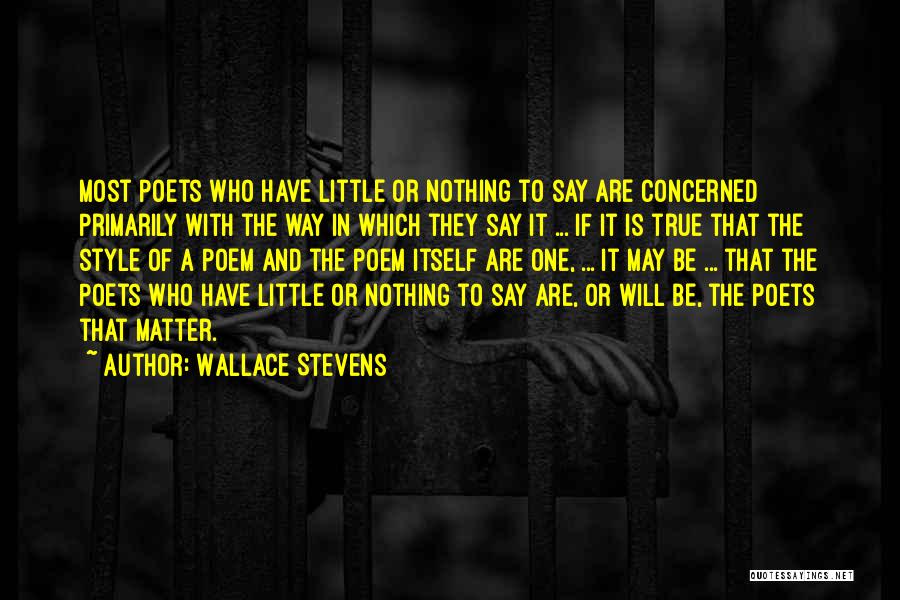 Wallace Stevens Quotes: Most Poets Who Have Little Or Nothing To Say Are Concerned Primarily With The Way In Which They Say It