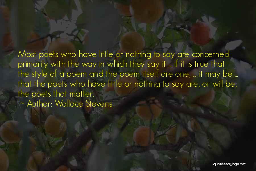 Wallace Stevens Quotes: Most Poets Who Have Little Or Nothing To Say Are Concerned Primarily With The Way In Which They Say It