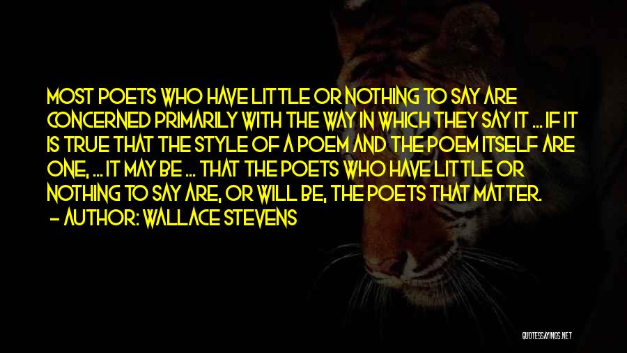 Wallace Stevens Quotes: Most Poets Who Have Little Or Nothing To Say Are Concerned Primarily With The Way In Which They Say It