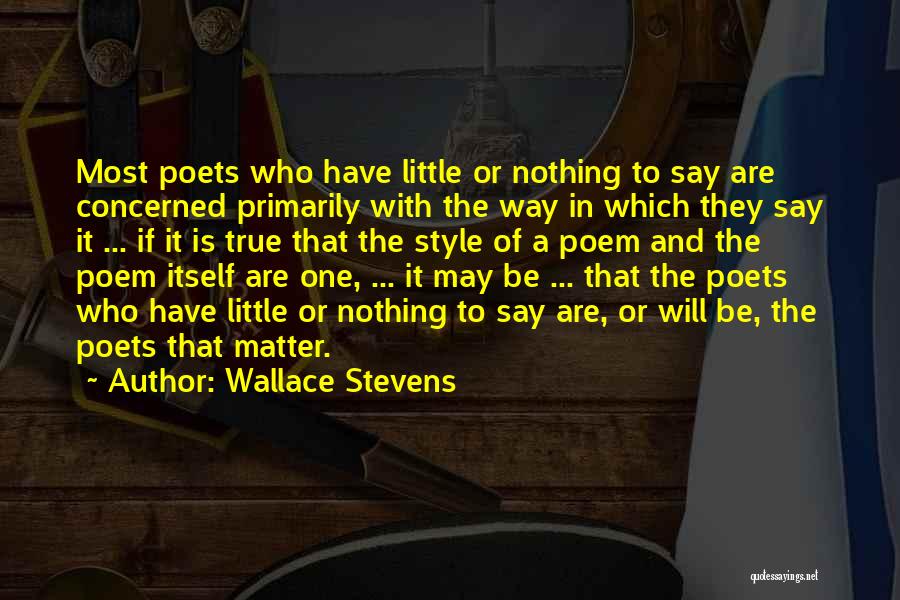 Wallace Stevens Quotes: Most Poets Who Have Little Or Nothing To Say Are Concerned Primarily With The Way In Which They Say It