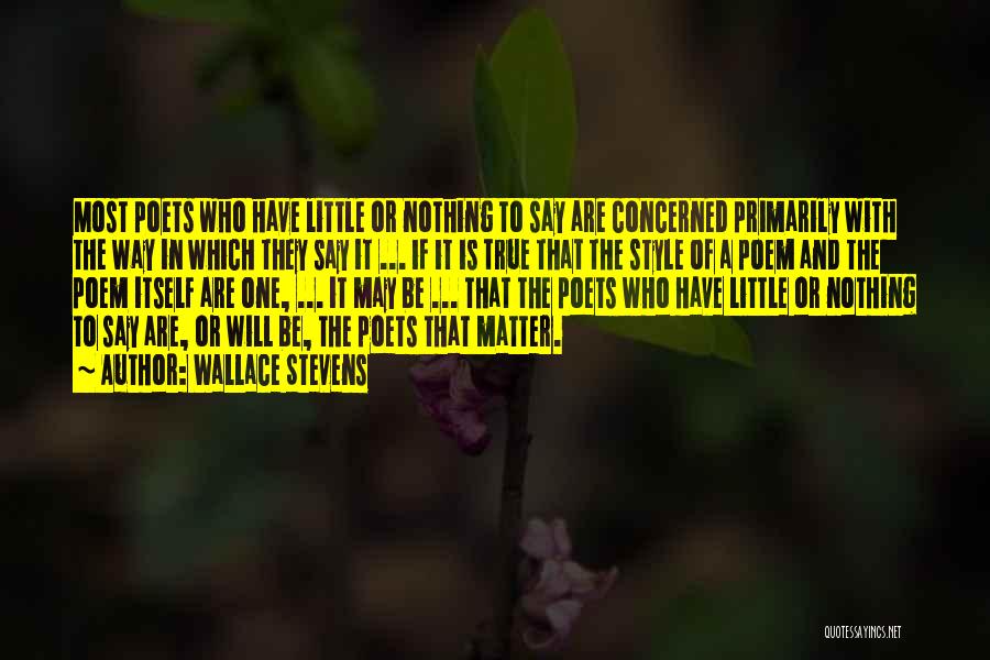 Wallace Stevens Quotes: Most Poets Who Have Little Or Nothing To Say Are Concerned Primarily With The Way In Which They Say It