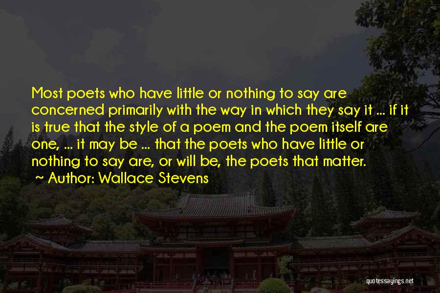 Wallace Stevens Quotes: Most Poets Who Have Little Or Nothing To Say Are Concerned Primarily With The Way In Which They Say It