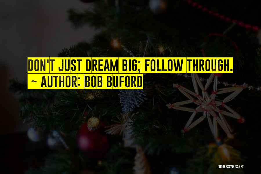 Bob Buford Quotes: Don't Just Dream Big; Follow Through.