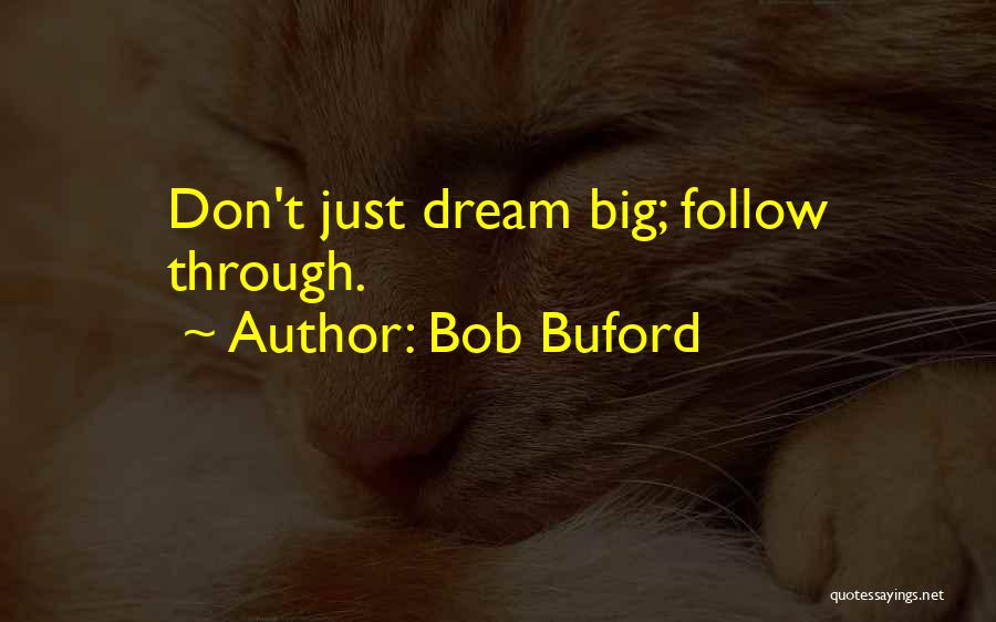 Bob Buford Quotes: Don't Just Dream Big; Follow Through.