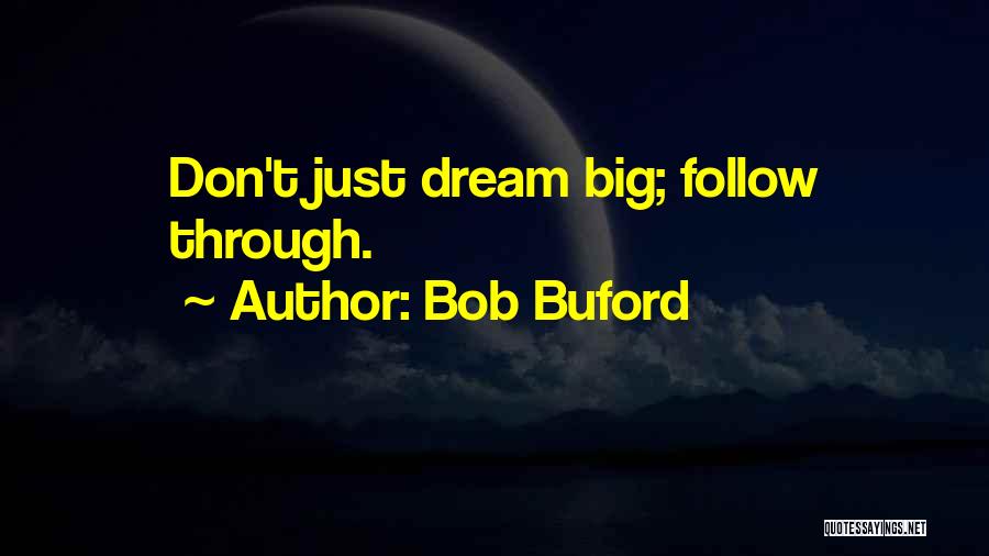 Bob Buford Quotes: Don't Just Dream Big; Follow Through.