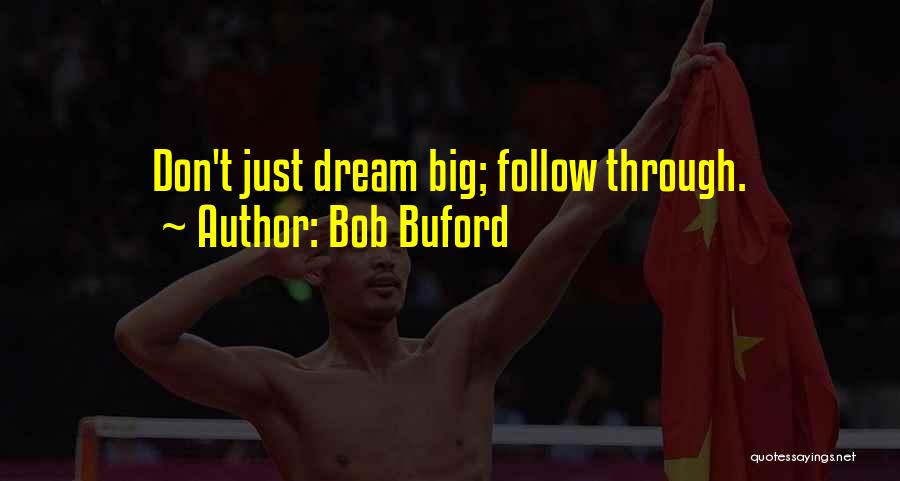 Bob Buford Quotes: Don't Just Dream Big; Follow Through.