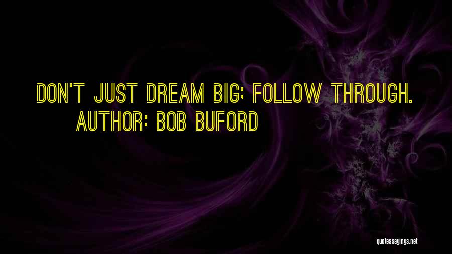 Bob Buford Quotes: Don't Just Dream Big; Follow Through.