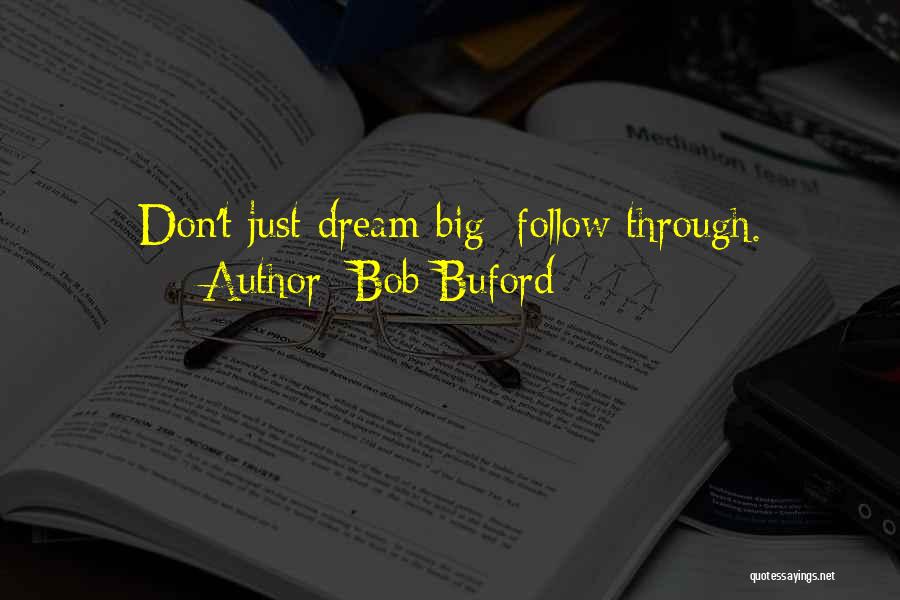 Bob Buford Quotes: Don't Just Dream Big; Follow Through.