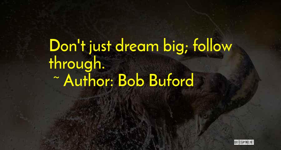 Bob Buford Quotes: Don't Just Dream Big; Follow Through.