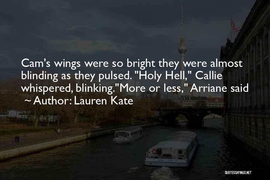 Lauren Kate Quotes: Cam's Wings Were So Bright They Were Almost Blinding As They Pulsed. Holy Hell, Callie Whispered, Blinking.more Or Less, Arriane