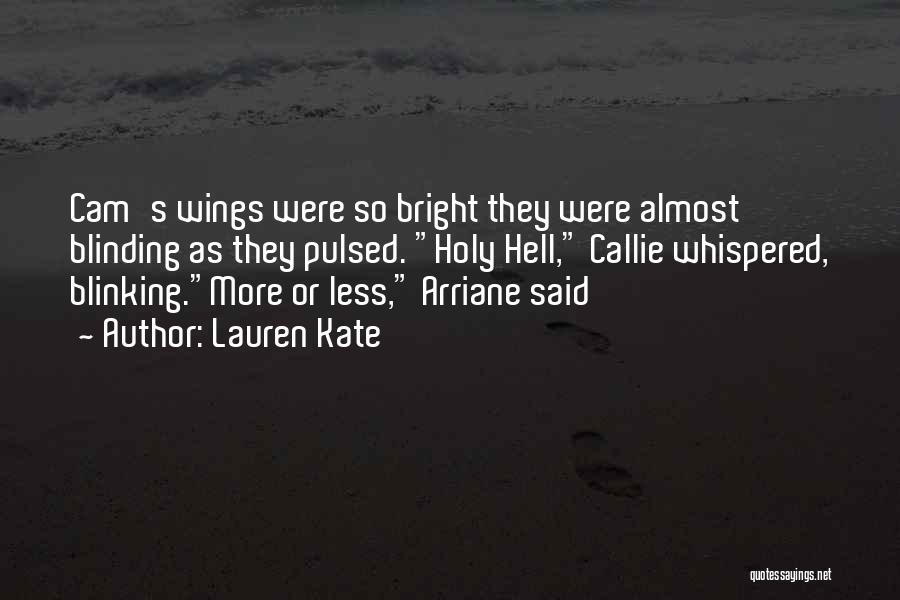 Lauren Kate Quotes: Cam's Wings Were So Bright They Were Almost Blinding As They Pulsed. Holy Hell, Callie Whispered, Blinking.more Or Less, Arriane