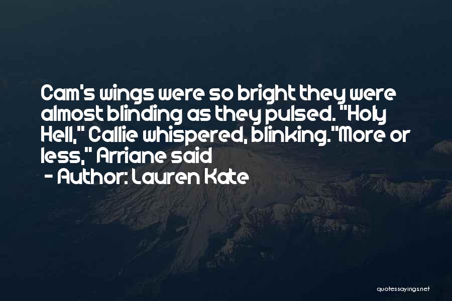 Lauren Kate Quotes: Cam's Wings Were So Bright They Were Almost Blinding As They Pulsed. Holy Hell, Callie Whispered, Blinking.more Or Less, Arriane