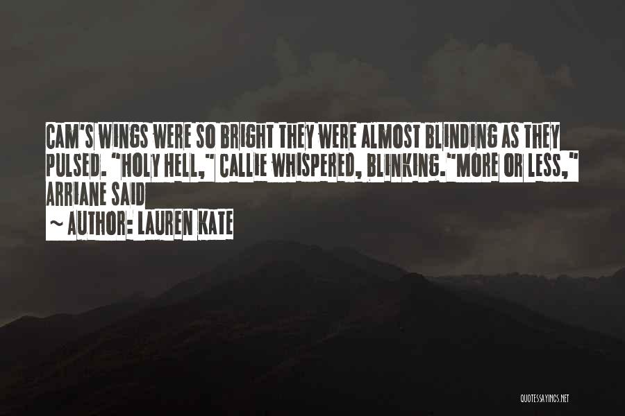 Lauren Kate Quotes: Cam's Wings Were So Bright They Were Almost Blinding As They Pulsed. Holy Hell, Callie Whispered, Blinking.more Or Less, Arriane