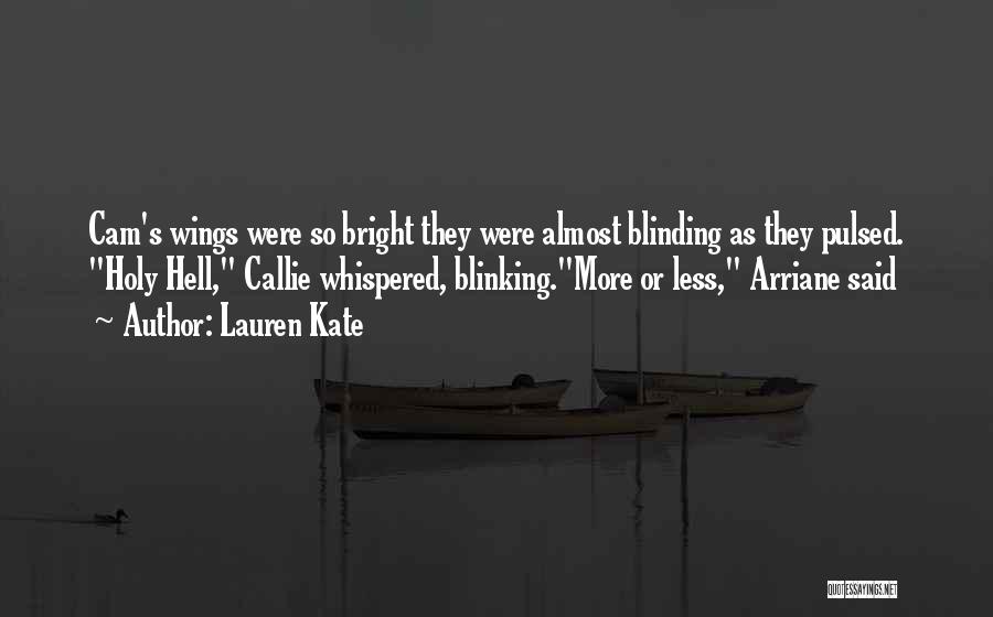 Lauren Kate Quotes: Cam's Wings Were So Bright They Were Almost Blinding As They Pulsed. Holy Hell, Callie Whispered, Blinking.more Or Less, Arriane