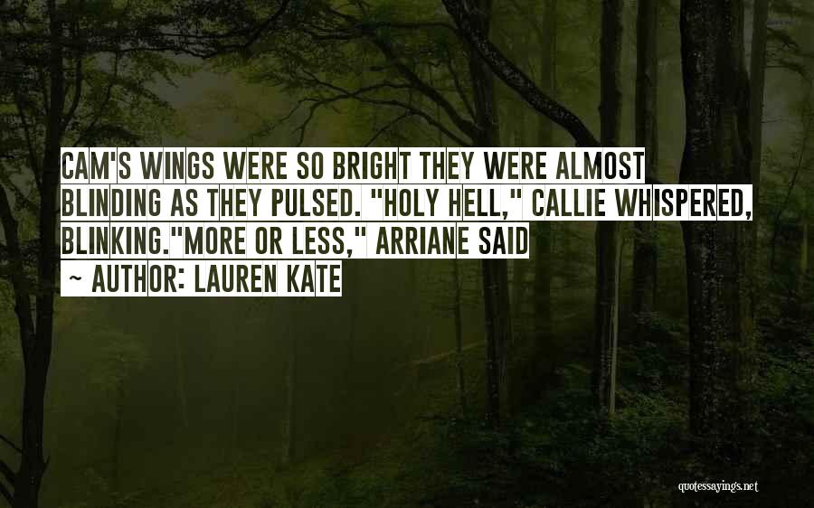 Lauren Kate Quotes: Cam's Wings Were So Bright They Were Almost Blinding As They Pulsed. Holy Hell, Callie Whispered, Blinking.more Or Less, Arriane