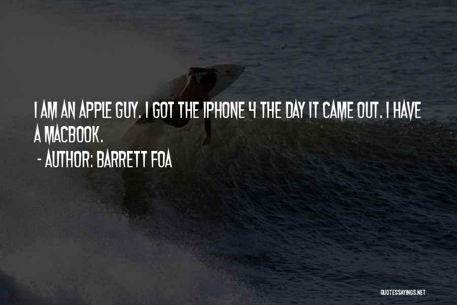 Barrett Foa Quotes: I Am An Apple Guy. I Got The Iphone 4 The Day It Came Out. I Have A Macbook.