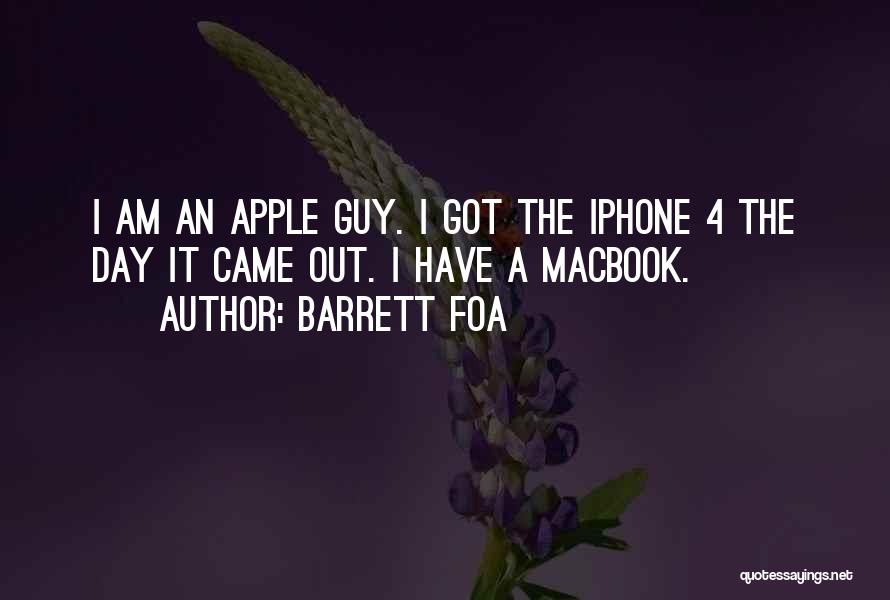 Barrett Foa Quotes: I Am An Apple Guy. I Got The Iphone 4 The Day It Came Out. I Have A Macbook.