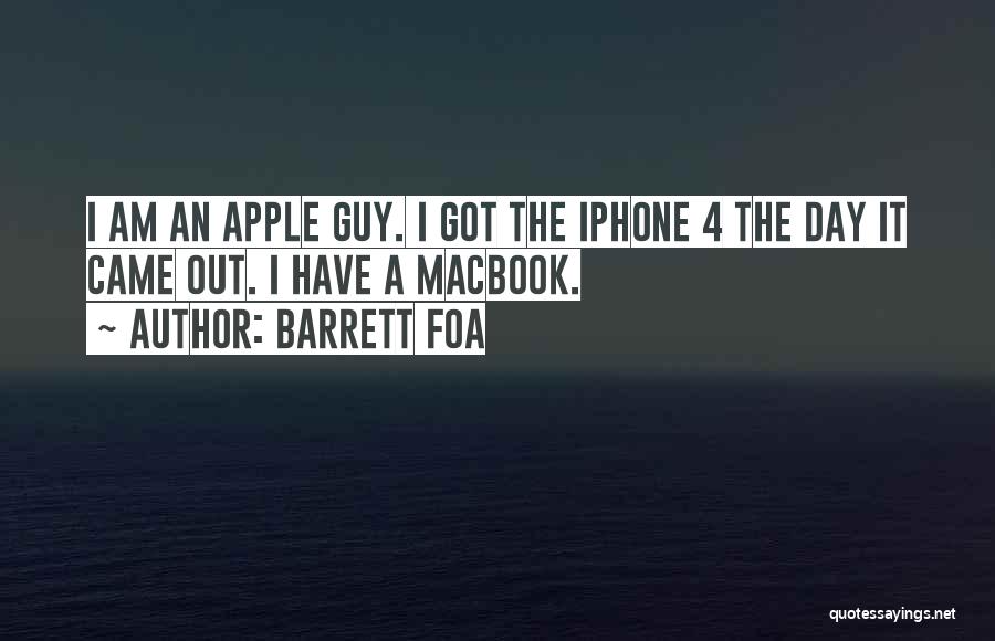 Barrett Foa Quotes: I Am An Apple Guy. I Got The Iphone 4 The Day It Came Out. I Have A Macbook.