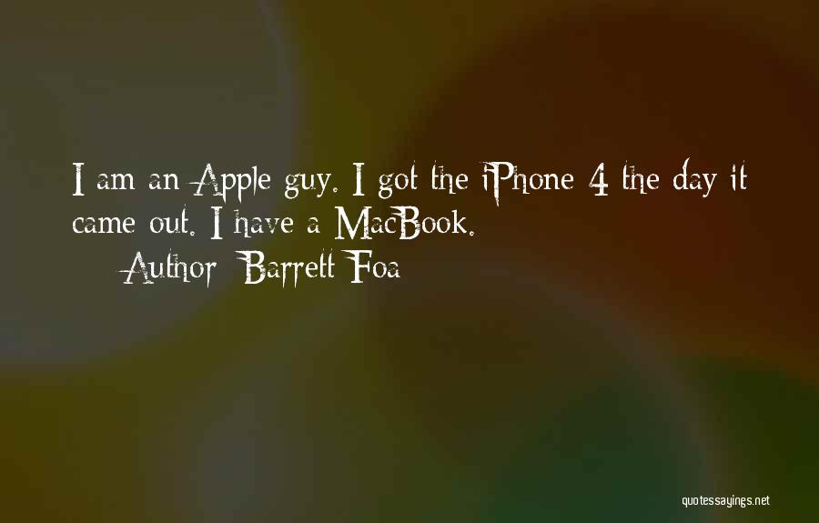 Barrett Foa Quotes: I Am An Apple Guy. I Got The Iphone 4 The Day It Came Out. I Have A Macbook.