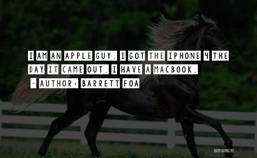 Barrett Foa Quotes: I Am An Apple Guy. I Got The Iphone 4 The Day It Came Out. I Have A Macbook.