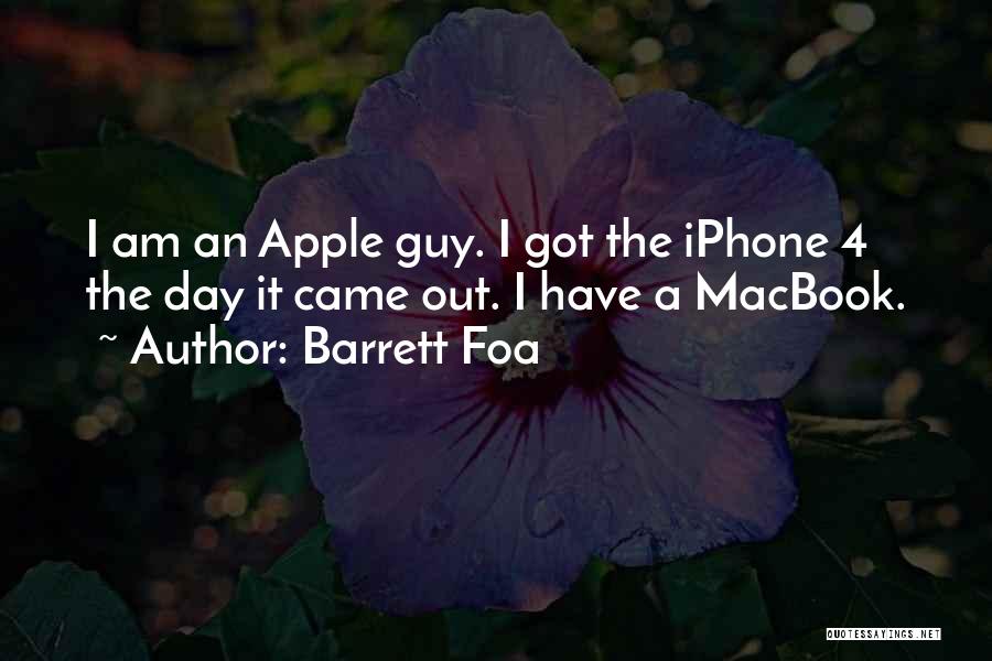 Barrett Foa Quotes: I Am An Apple Guy. I Got The Iphone 4 The Day It Came Out. I Have A Macbook.