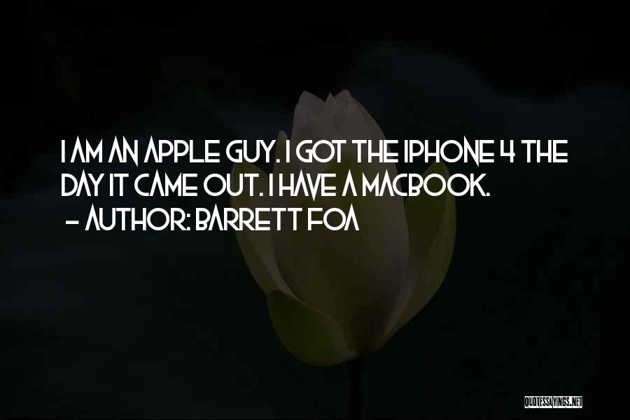 Barrett Foa Quotes: I Am An Apple Guy. I Got The Iphone 4 The Day It Came Out. I Have A Macbook.