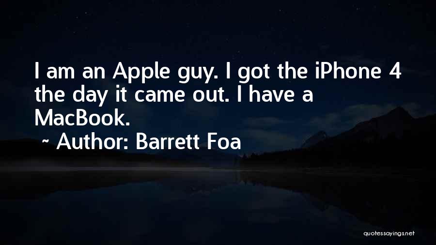 Barrett Foa Quotes: I Am An Apple Guy. I Got The Iphone 4 The Day It Came Out. I Have A Macbook.